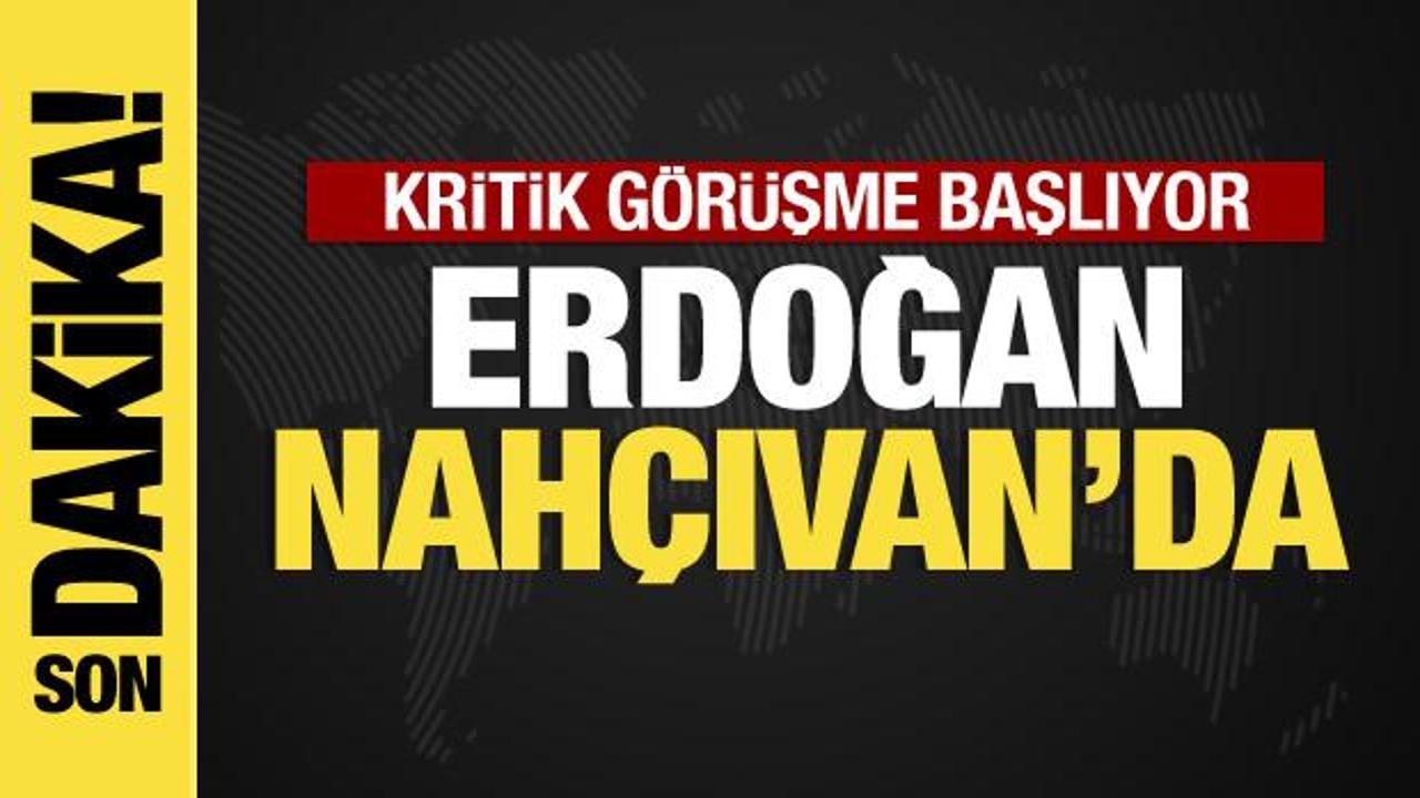 Cumhurbaşkanı Erdoğan Nahçıvan’da