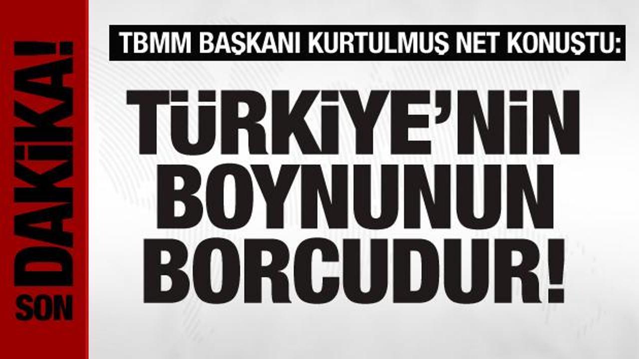 TBMM Başkanı Kurtulmuş’tan açıklama: Türkiye’nin boynunun borcudur