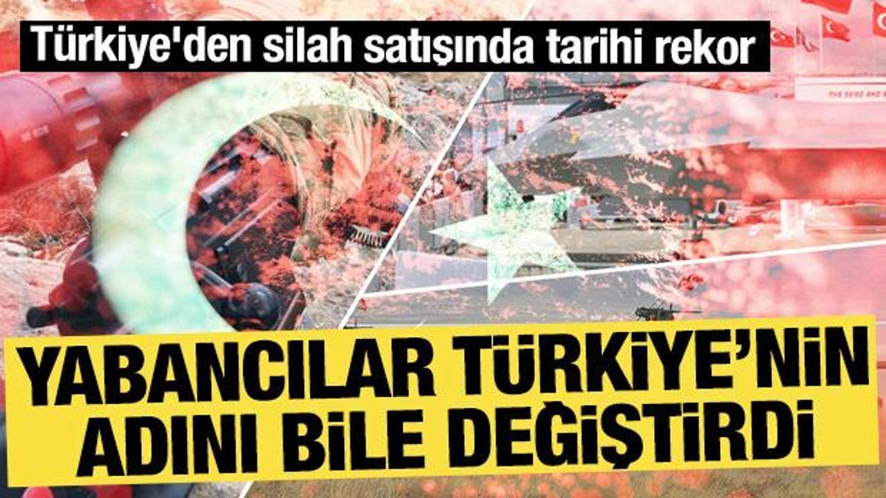 Yabancılar Türkiye’nin adını değiştirdi: Türkiye’den silah satışında tarihi rekor