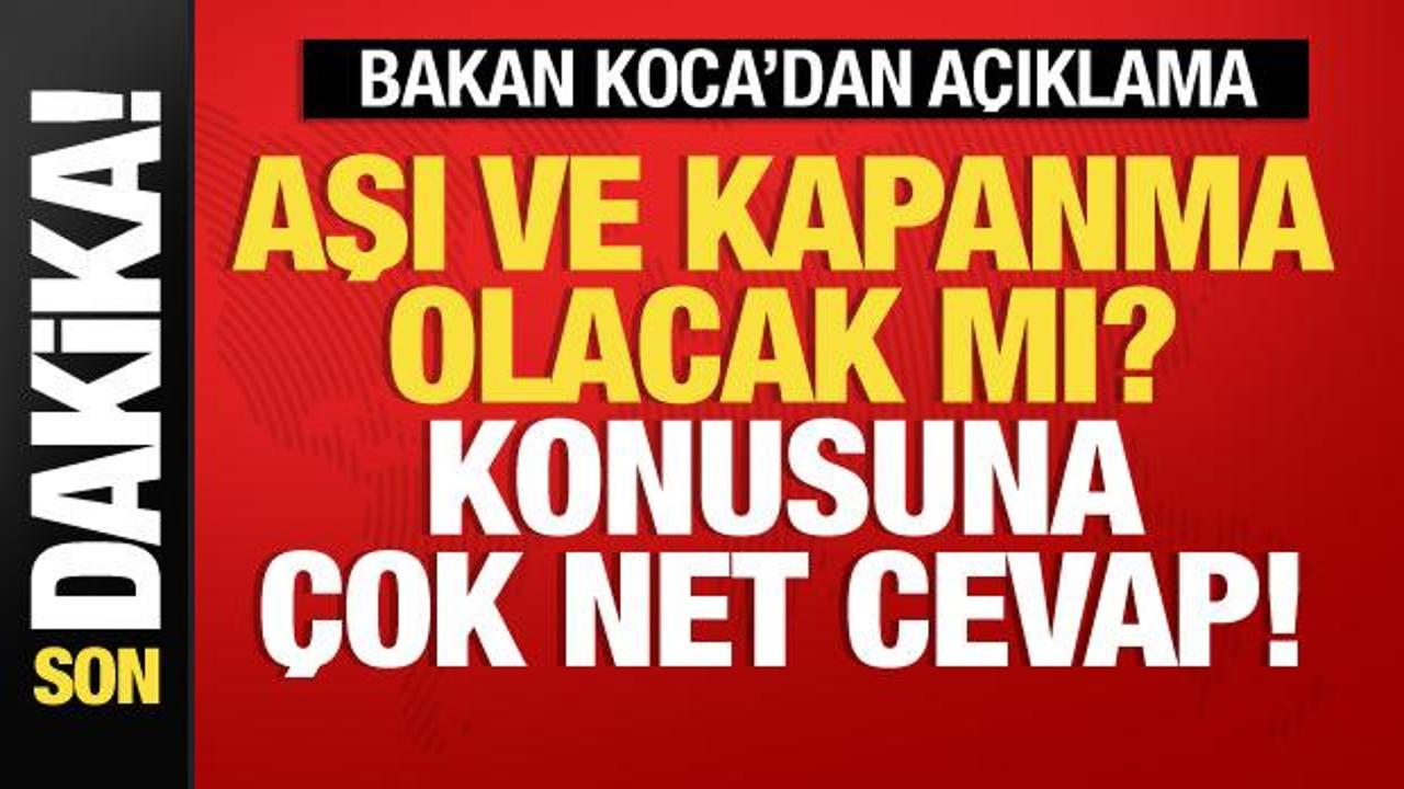Bakan Koca ‘Asla’ diyerek aşı ve kapanma konusuna açıklık getirdi