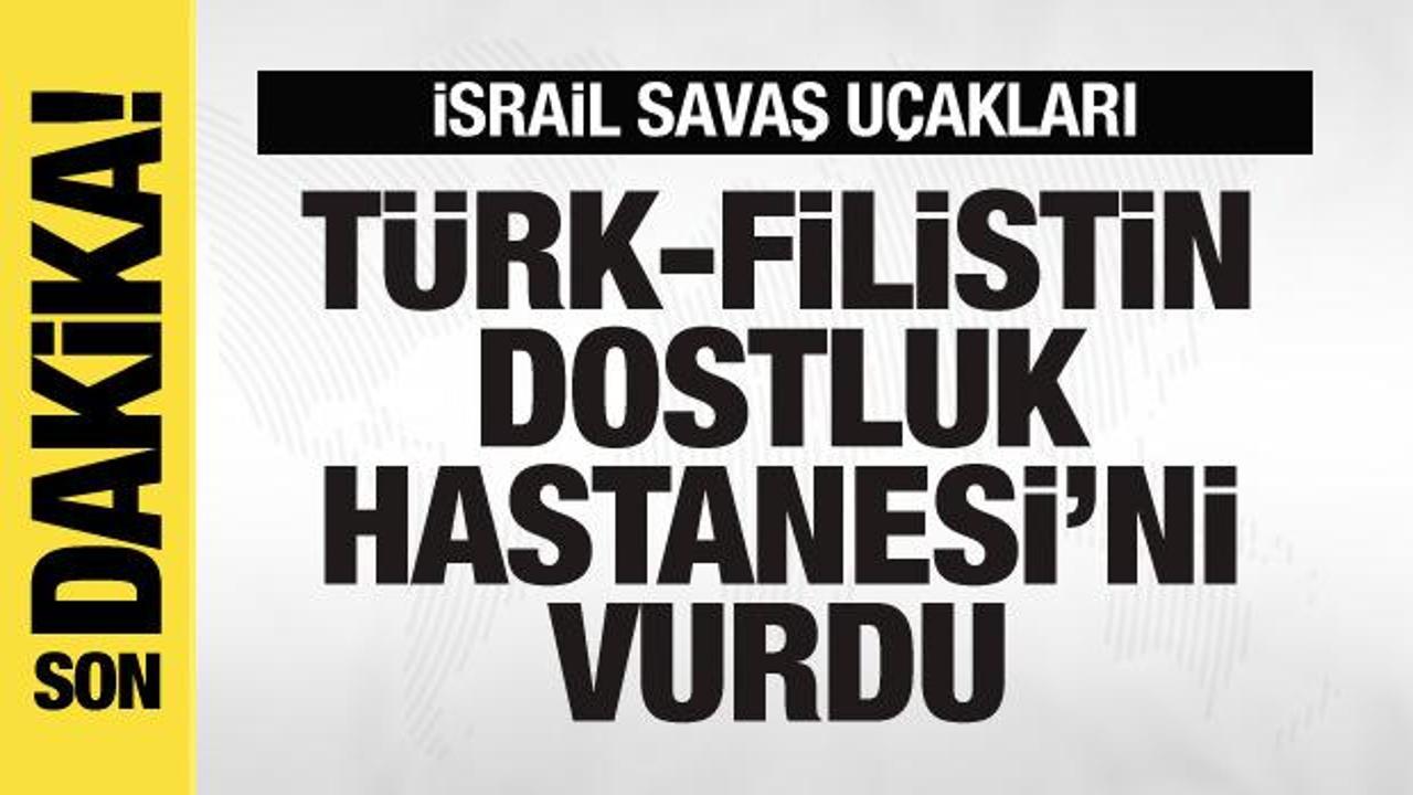 İsrail savaş uçakları Türk-Filistin Dostluk Hastanesi’ni vurdu