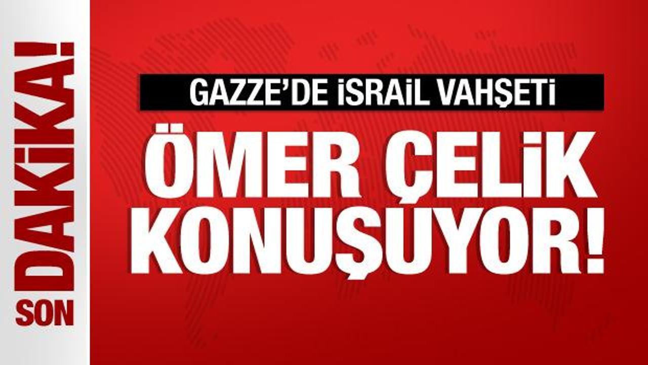 Ömer Çelik’ten son dakika açıklamaları