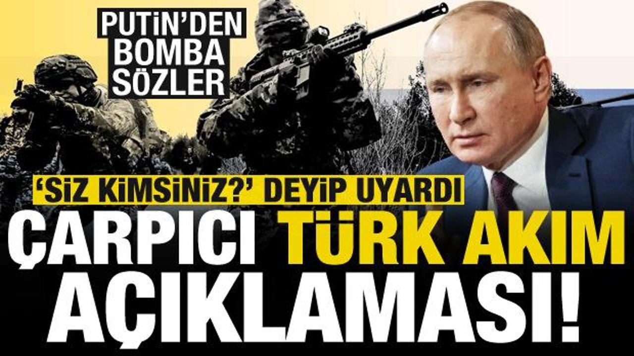 Putin’den bomba açıklamalar! ‘Siz kimsiniz’ deyip uyardı, Türk Akım hakkında çarpıcı iddia