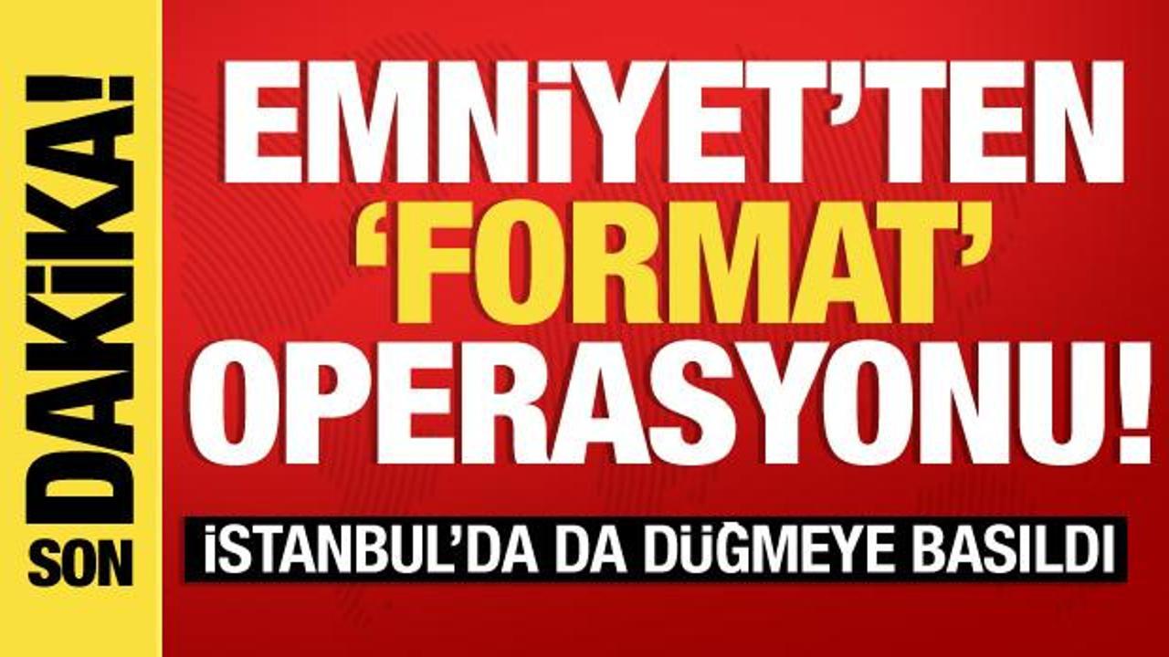 Son dakika: Emniyet’ten ‘Format’ operasyonu