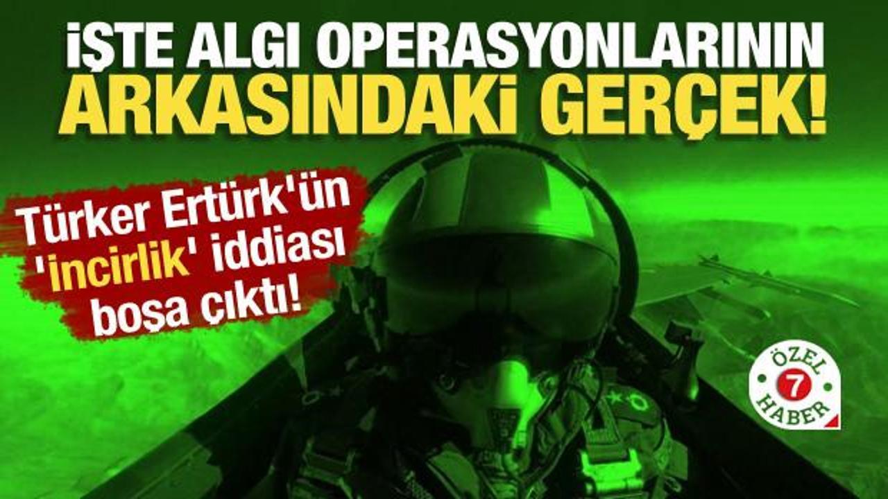 Türker Ertürk’ün ‘İncirlik’ iddiası boşa çıktı! Algı operasyonlarının arkasındaki gerçek