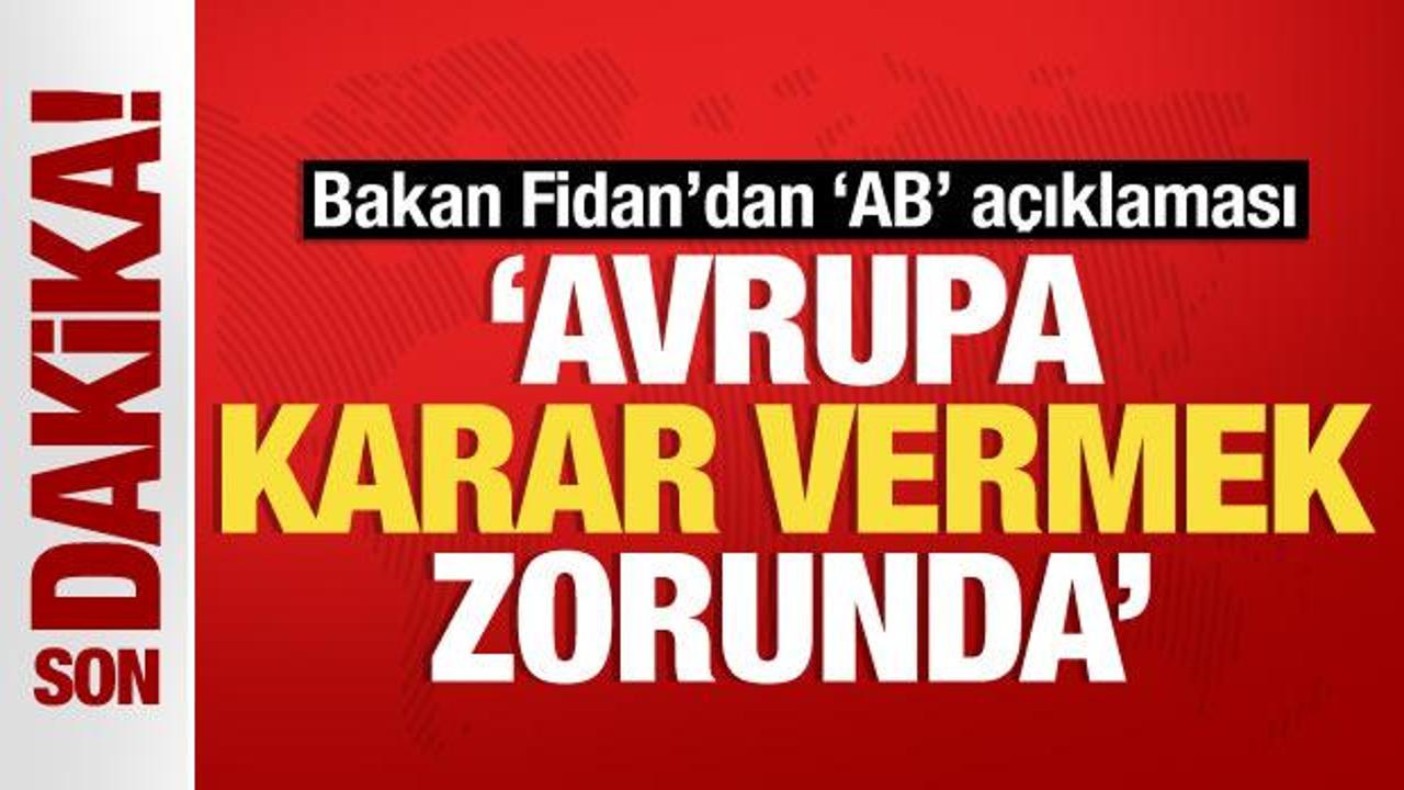 Bakan Fidan’dan AB açıklaması! Avrupa karar vermek zorunda