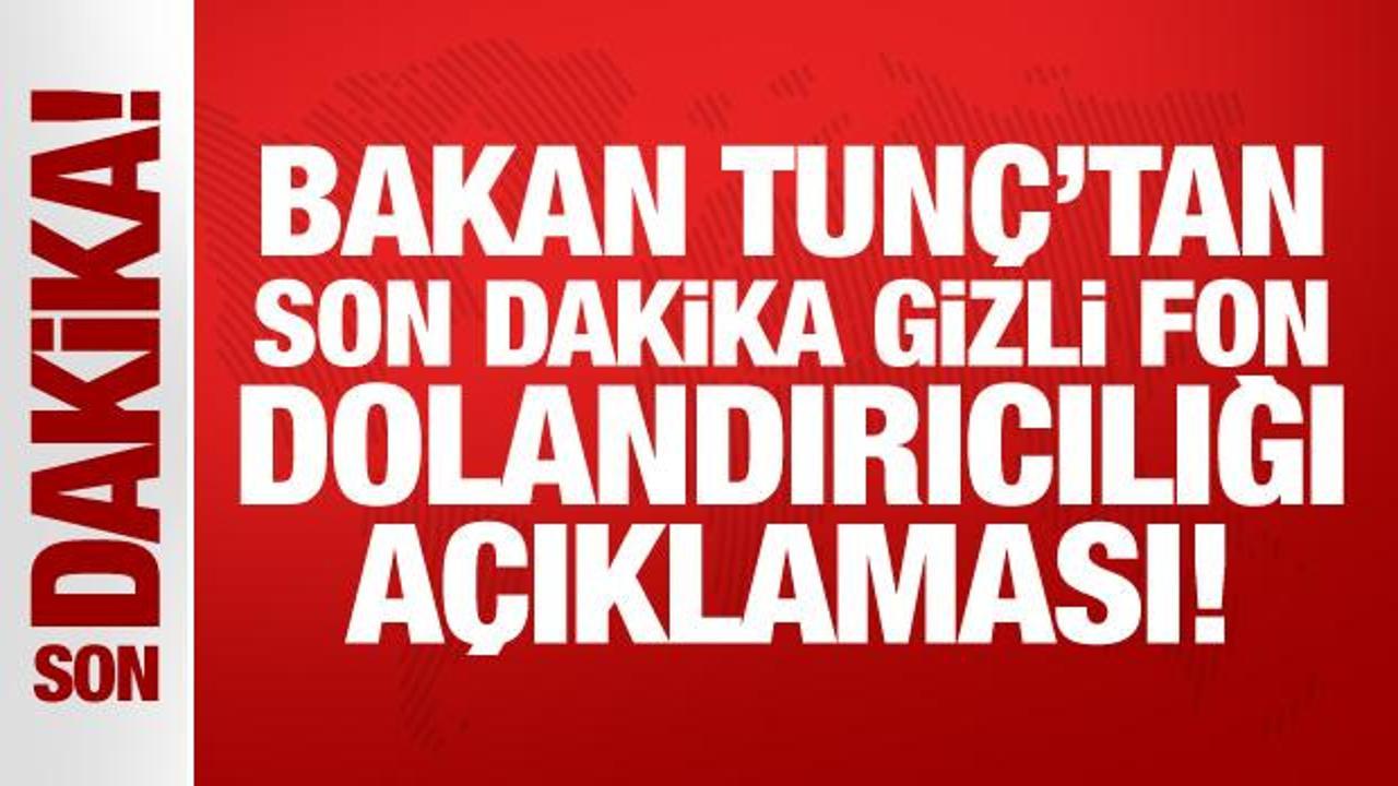 Bakan Tunç’tan gizli fon dolandırıcılığı açıklaması!