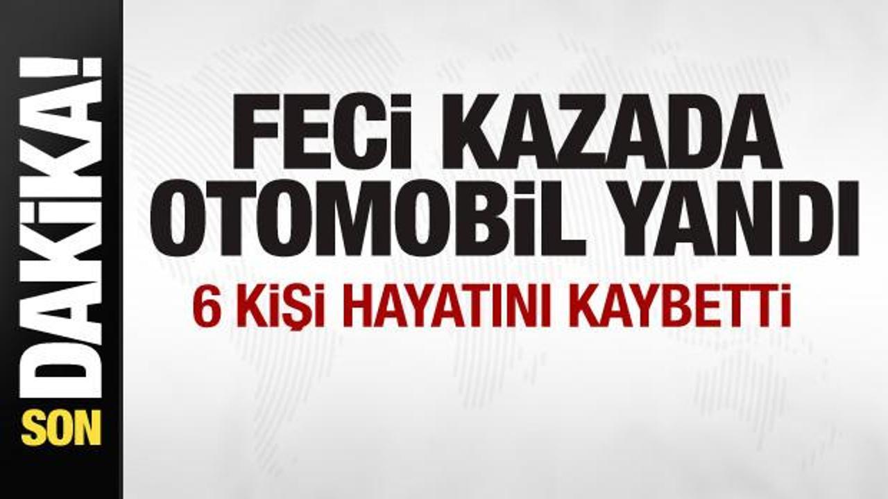 Feci kaza: Yanan otomobildeki 6 kişi hayatını kaybetti