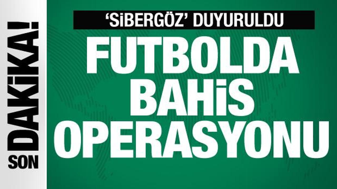 Futbolda bahis operasyonu! Bakan Yerlikaya ‘Sibergöz’ü duyurdu