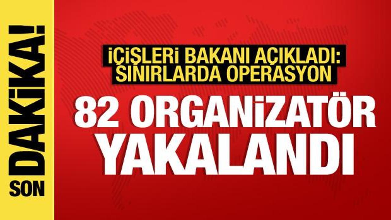 İçişleri Bakanı: Sınırda düzenlenen operasyonlarda 82 göçmen kaçakçısı yakalandı