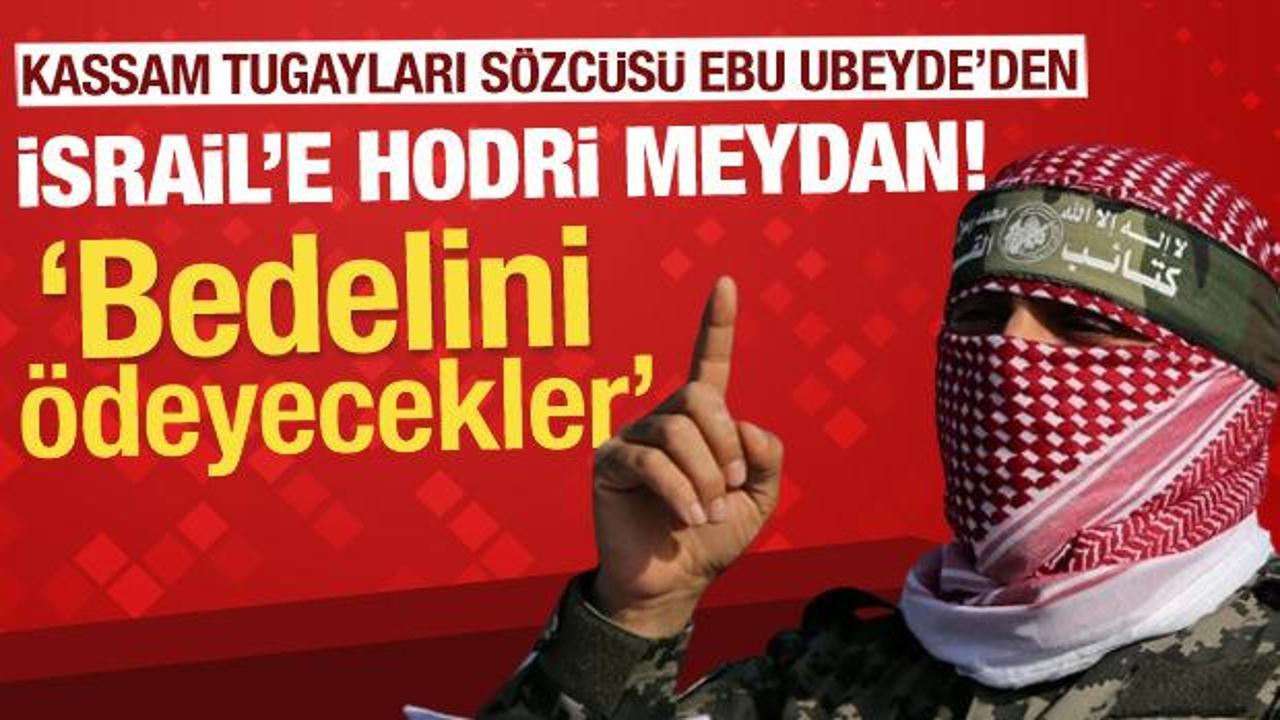 Kassam Tugayları Sözcüsü Ebu Ubeyde’den İsrail’e hodri meydan! Bedelini ödeyekler