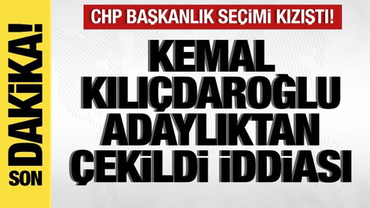 CHP’de Başkanlık seçimi kızıştı! Kemal Kılıçdaroğlu adaylıktan çekildi iddiası!