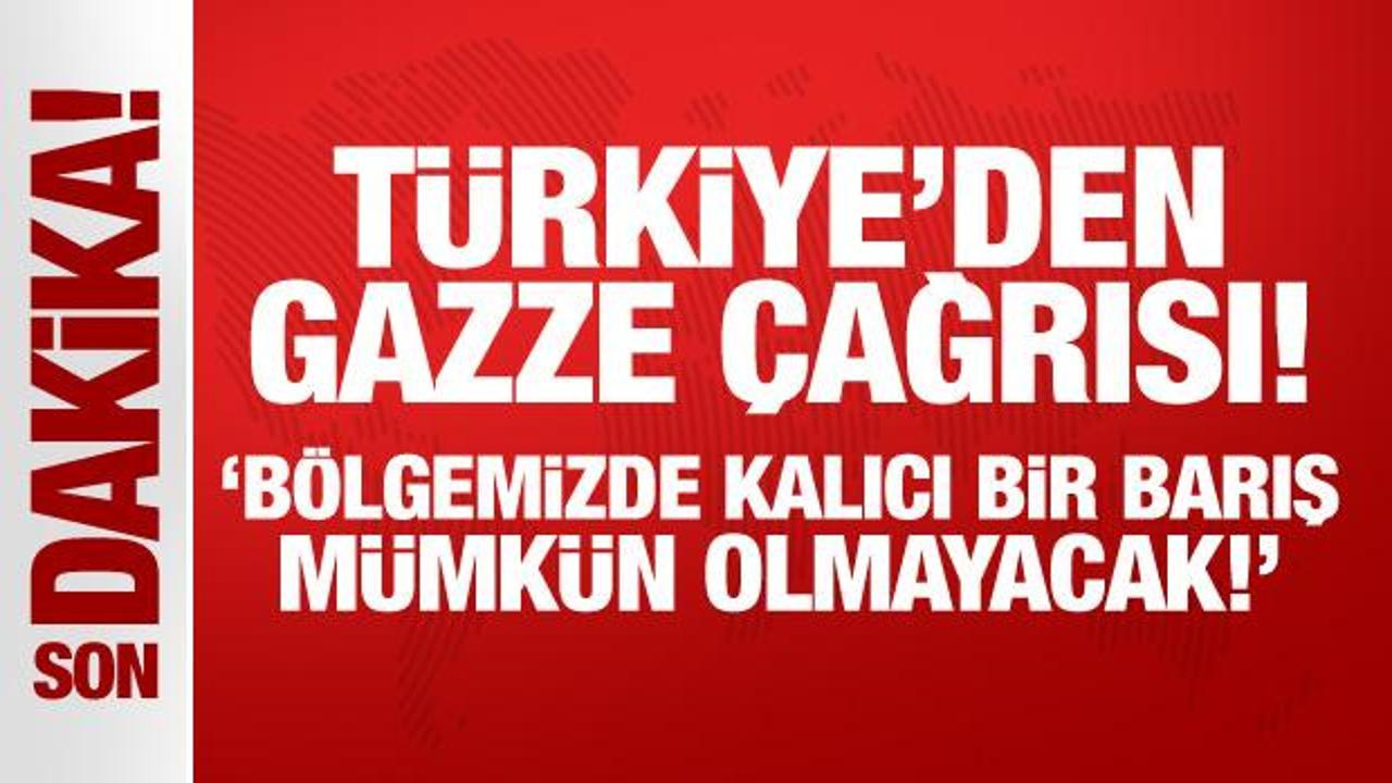 Son Dakika: Türkiye’den Gazze için çağrı!