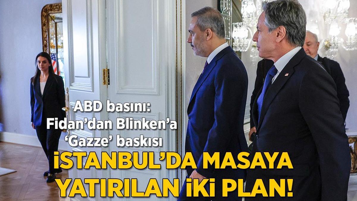 İstanbul’da masaya yatırılan iki plan! ABD basını Hakan Fidan’ın Blinken’a ne söylediğini yazdı