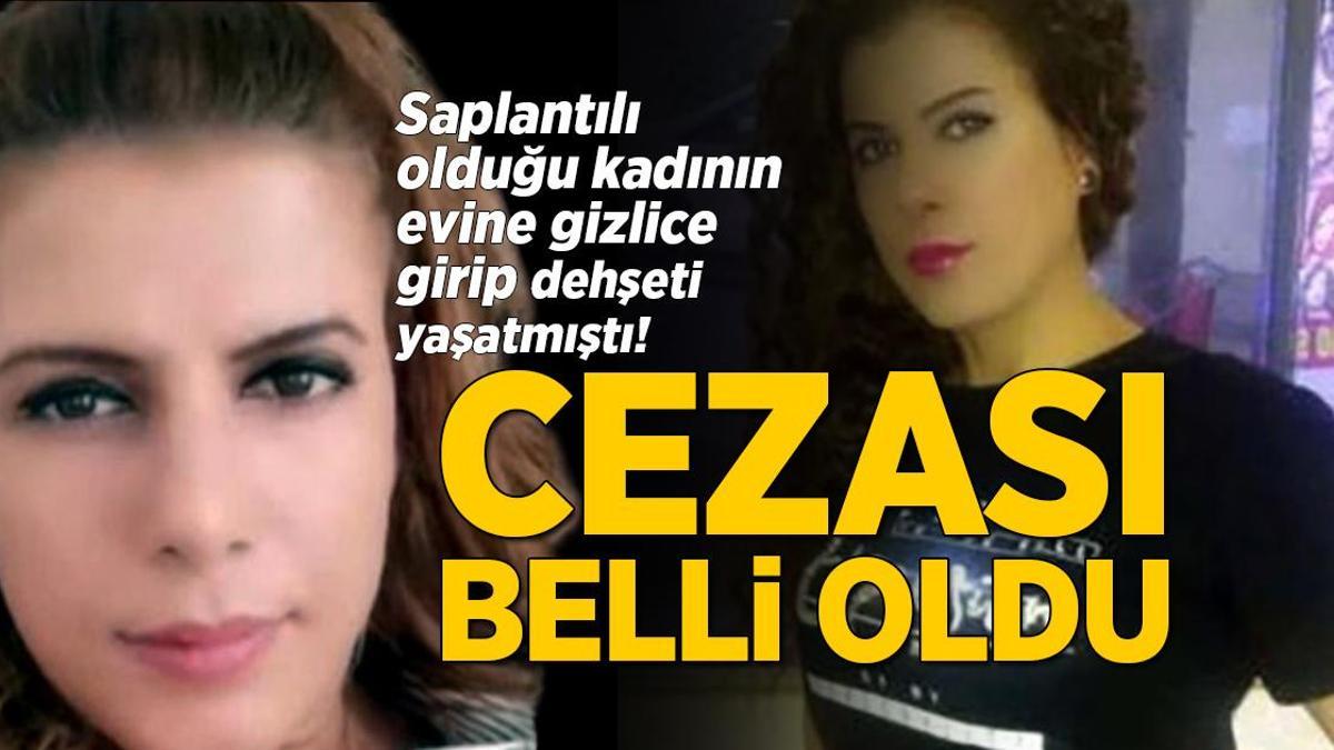 Saplantılı olduğu kadının evine gizlice girip dehşeti yaşatmıştı! Cezası belli oldu