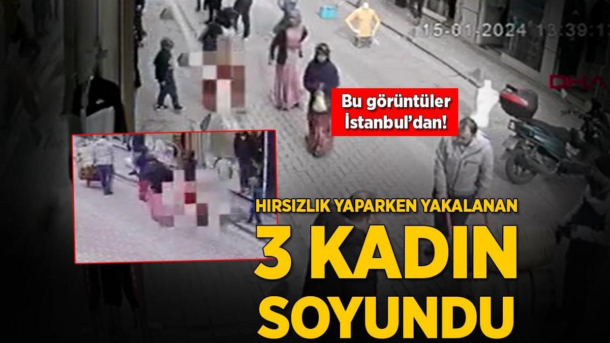 Bu görüntüler İstanbul’dan! Hırsızlık yaparken yakalanan 3 kadın soyundu