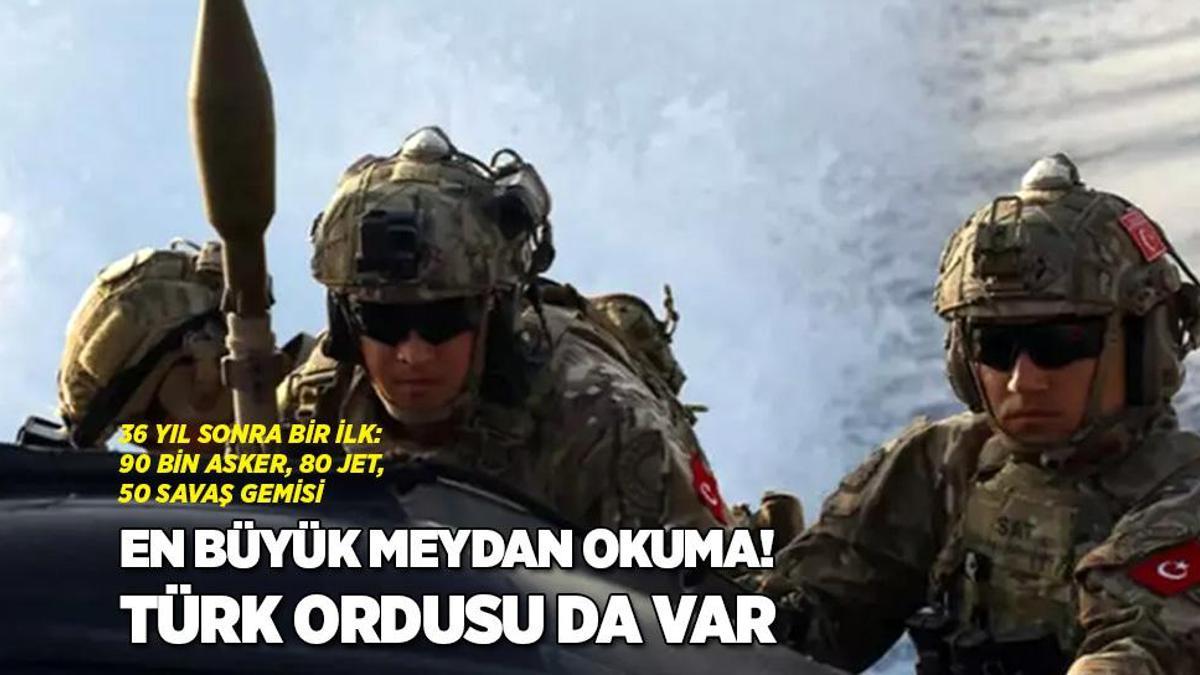 En büyük meydan okuma! Türk ordusu da var: 36 yıl sonra bir ilk, 90 bin asker, 80 jet, 50 savaş gemisi