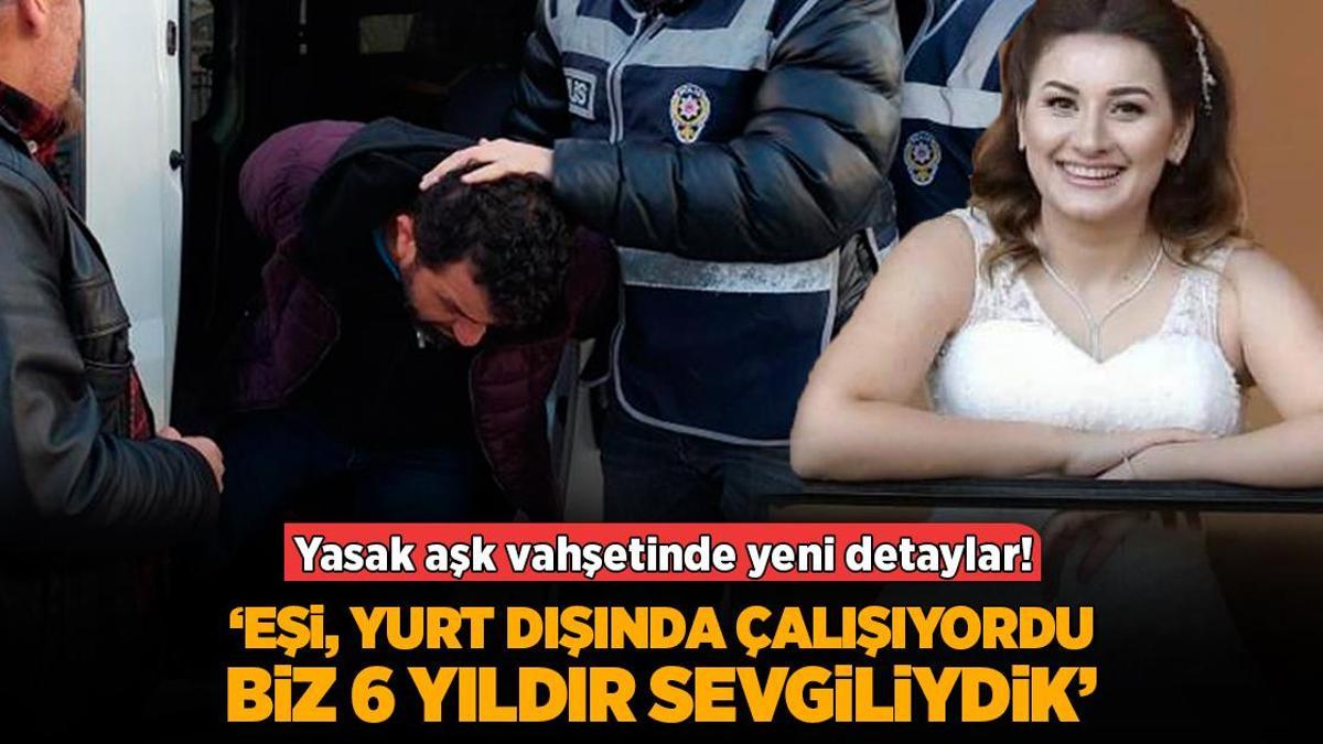 Yasak aşk vahşetinde yeni detaylar! Eşi yurt dışında çalışıyordu, 6 yıldır sevgiliydik