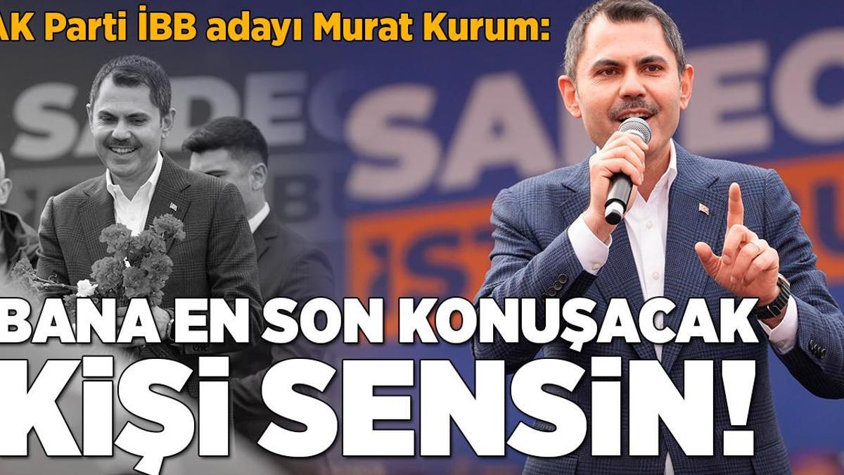 AK Parti İBB adayı Murat Kurum: Bana en son konuşacak kişi sensin