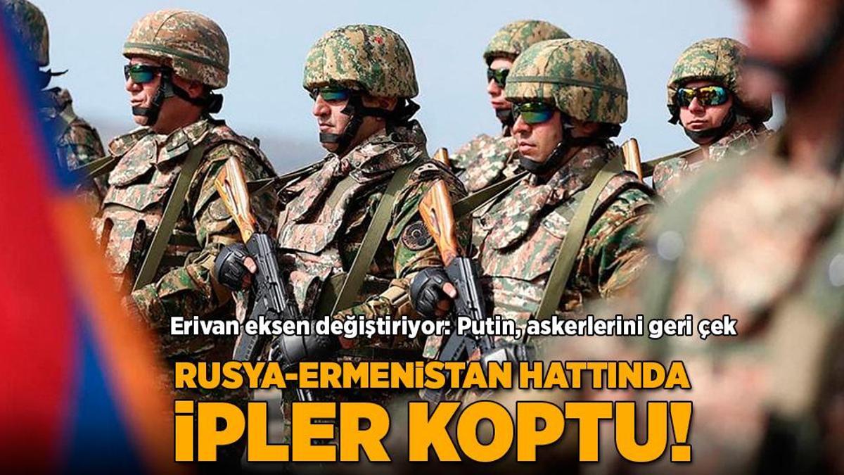 Rusya-Ermenistan hattında ipler koptu! Erivan eksen değiştiriyor: Putin askerlerini geri çek