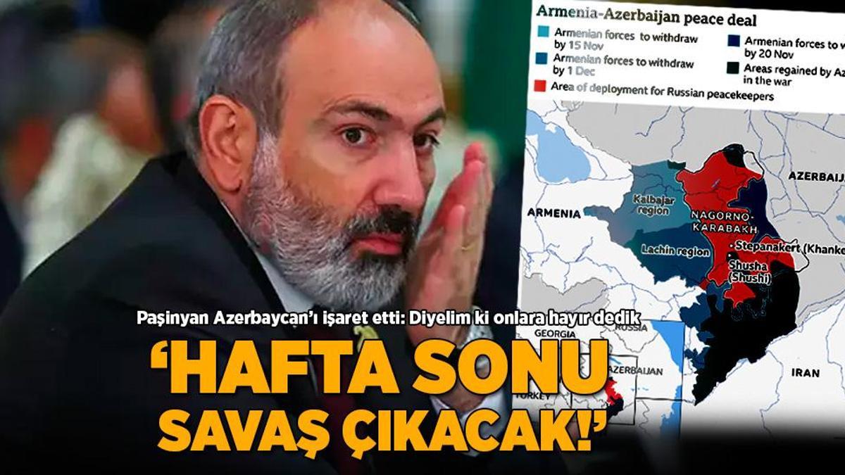 ‘Hafta sonu savaş çıkacak!’ Paşinyan, Azerbaycan’ı işaret etti: Diyelim ki onlara hayır dedik