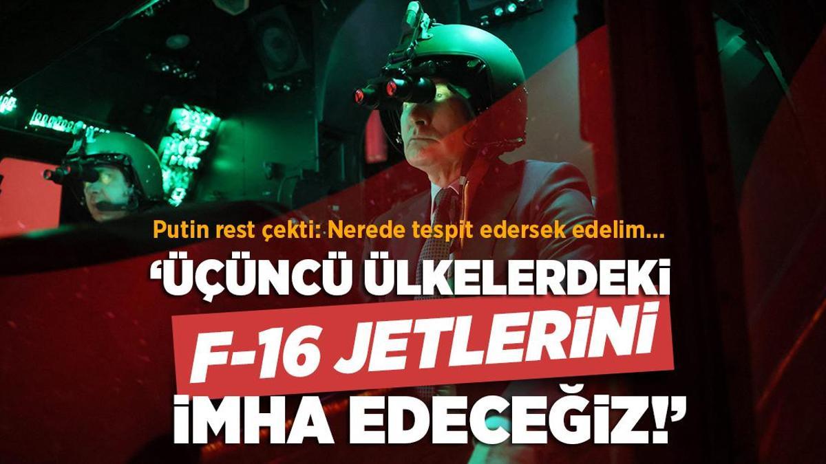 Putin esti gürledi: F-16’ları nerede tespit edersek edelim imha edeceğiz