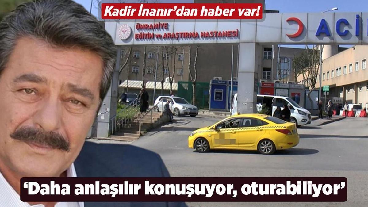 Kadir İnanır’dan haber var! ‘Daha anlaşılır konuşuyor, oturabiliyor’