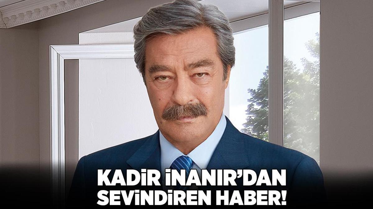 Kadir İnanır’dan sevindiren haber!