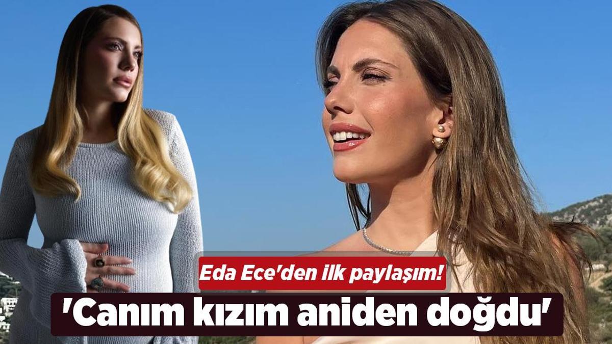Annelik heyecanı yaşayan Eda Ece’den ilk paylaşım! ‘Canım kızım aniden doğdu’