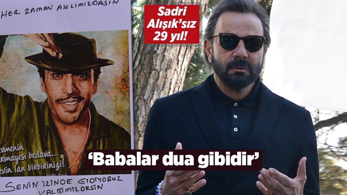 Sadri Alışık’sız 29 yıl! ‘Babalar dua gibidir’