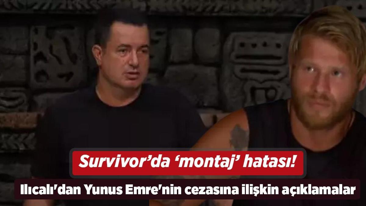 Survivor’da ‘montaj’ hatası! Acun Ilıcalı’dan Yunus Emre’nin cezasına ilişkin açıklamalar