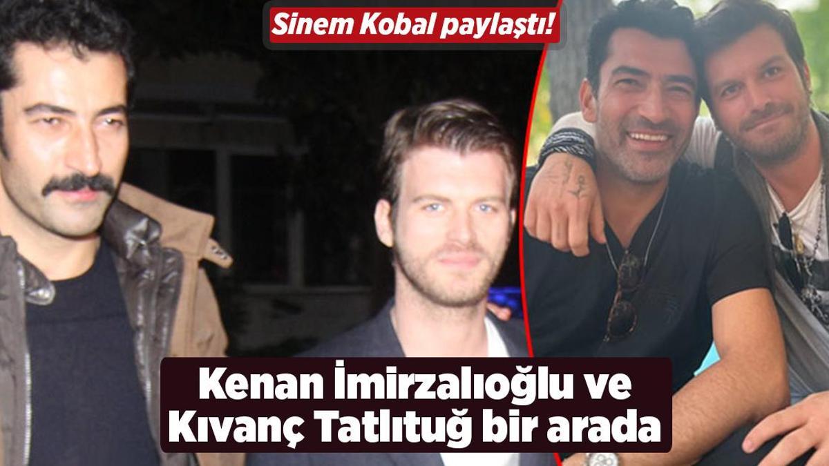 Sinem Kobal paylaştı! Kıvanç Tatlıtuğ ile Kenan İmirzalıoğlu bir arada