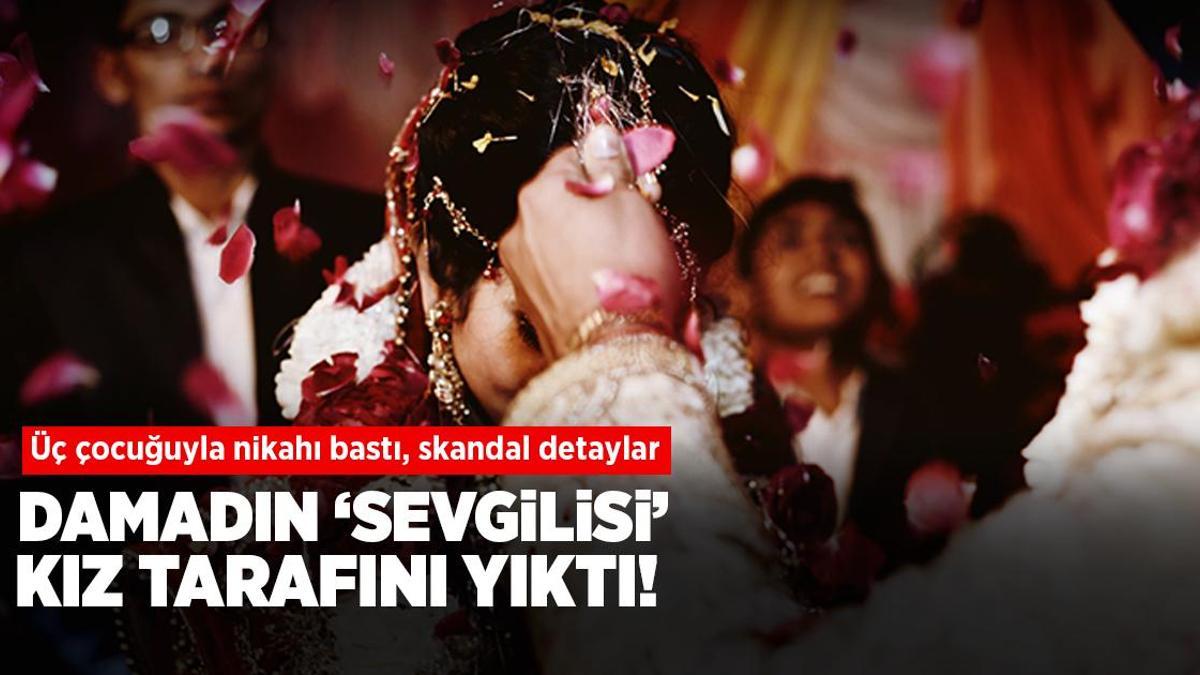 Damadın ‘sevgilisi’ kız tarafını yıktı! Üç çocuğuyla nikahı bastı, skandal detaylar