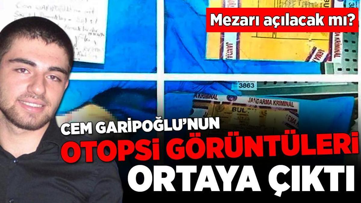 Cem Garipoğlu’nun otopsi görüntüleri ortaya çıktı! Mezarı açılacak mı?