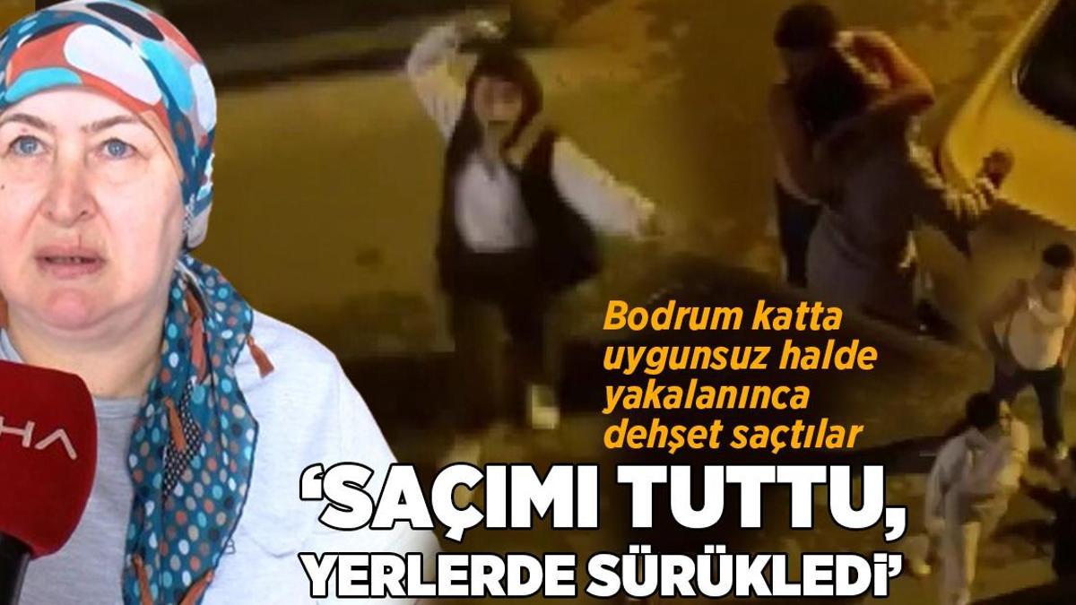 Bodrum katta uygunsuz halde yakalanınca dehşet saçtılar! ‘Saçımı tuttu, yerlerde sürükledi’